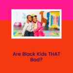 Are Black Kids THAT Bad?